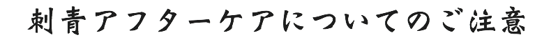 刺青アフターケアについてのご注意